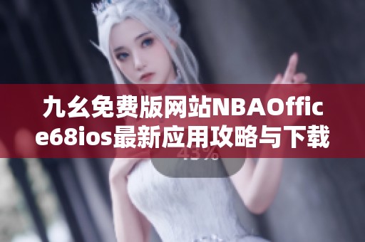 九幺免费版网站NBAOffice68ios最新应用攻略与下载指南
