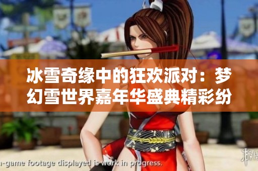 冰雪奇缘中的狂欢派对：梦幻雪世界嘉年华盛典精彩纷呈