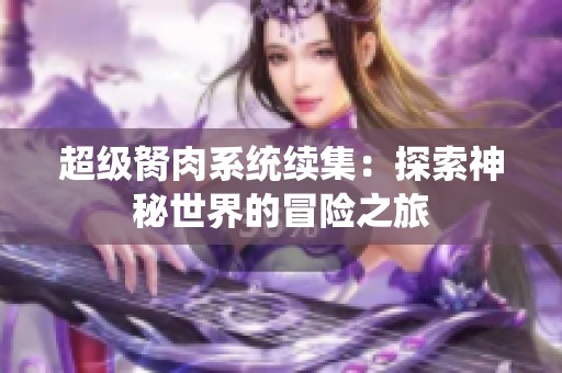 超级胬肉系统续集：探索神秘世界的冒险之旅