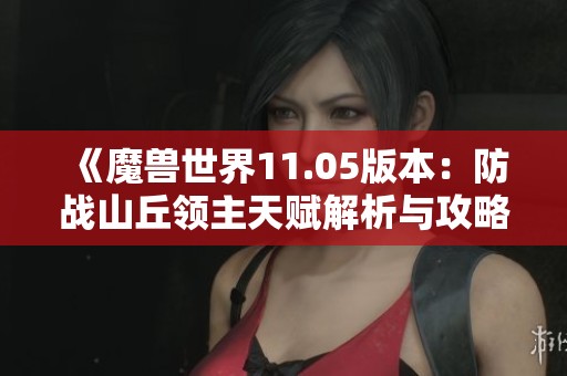 《魔兽世界11.05版本：防战山丘领主天赋解析与攻略》