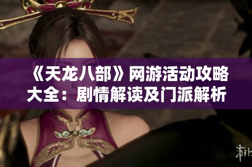 《天龙八部》网游活动攻略大全：剧情解读及门派解析指南
