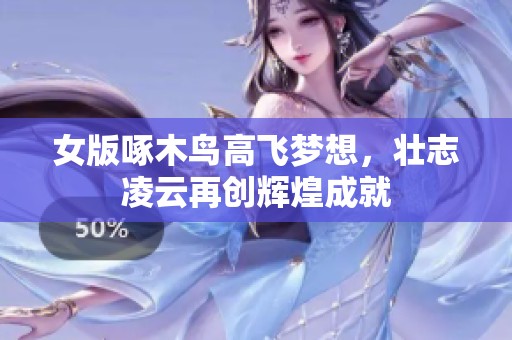 女版啄木鸟高飞梦想，壮志凌云再创辉煌成就