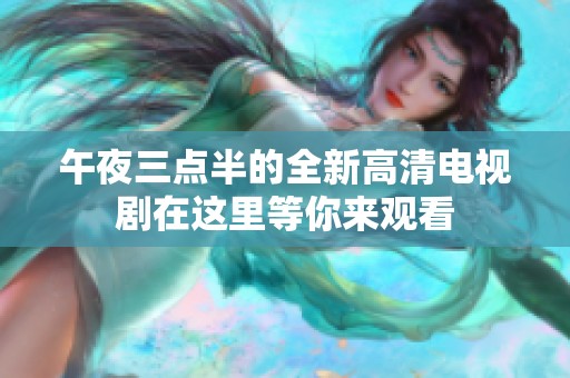 午夜三点半的全新高清电视剧在这里等你来观看