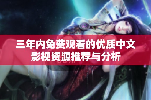 三年内免费观看的优质中文影视资源推荐与分析