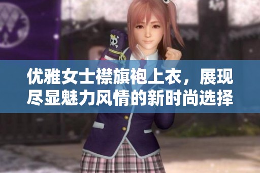 优雅女士襟旗袍上衣，展现尽显魅力风情的新时尚选择