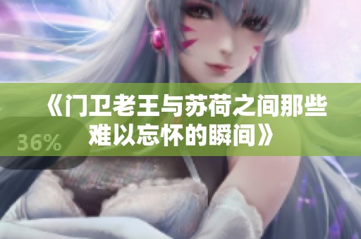 《门卫老王与苏荷之间那些难以忘怀的瞬间》