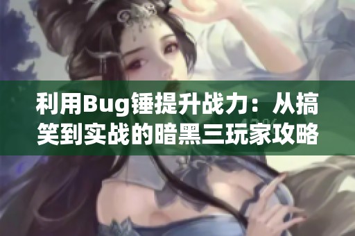 利用Bug锤提升战力：从搞笑到实战的暗黑三玩家攻略