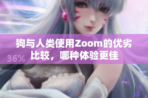 狗与人类使用Zoom的优劣比较，哪种体验更佳