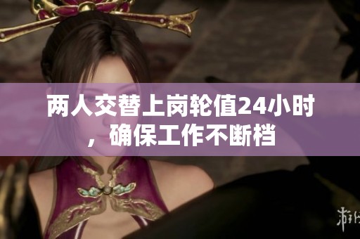 两人交替上岗轮值24小时，确保工作不断档