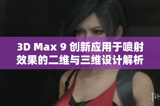 3D Max 9 创新应用于喷射效果的二维与三维设计解析