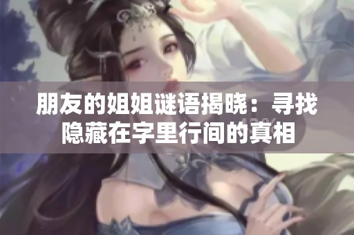 朋友的姐姐谜语揭晓：寻找隐藏在字里行间的真相