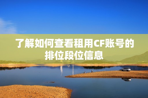 了解如何查看租用CF账号的排位段位信息