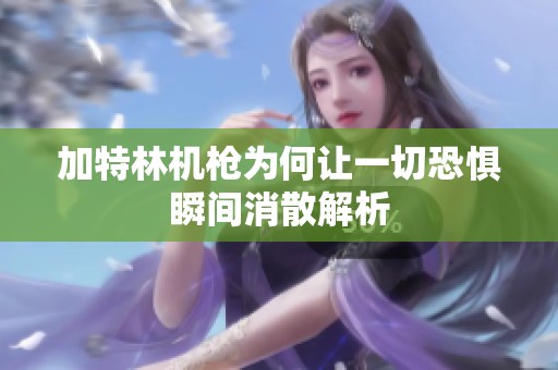 加特林机枪为何让一切恐惧瞬间消散解析