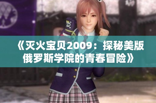 《灭火宝贝2009：探秘美版俄罗斯学院的青春冒险》