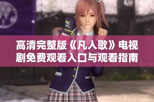 高清完整版《凡人歌》电视剧免费观看入口与观看指南