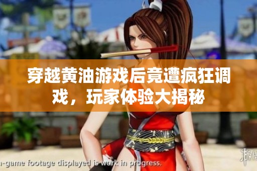 穿越黄油游戏后竟遭疯狂调戏，玩家体验大揭秘