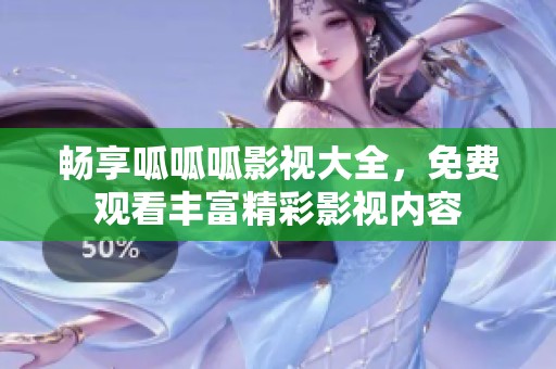 畅享呱呱呱影视大全，免费观看丰富精彩影视内容
