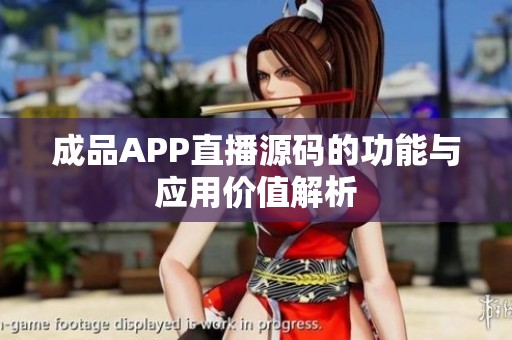 成品APP直播源码的功能与应用价值解析