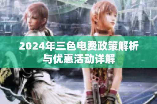 2024年三色电费政策解析与优惠活动详解