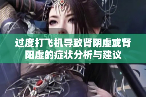 过度打飞机导致肾阴虚或肾阳虚的症状分析与建议