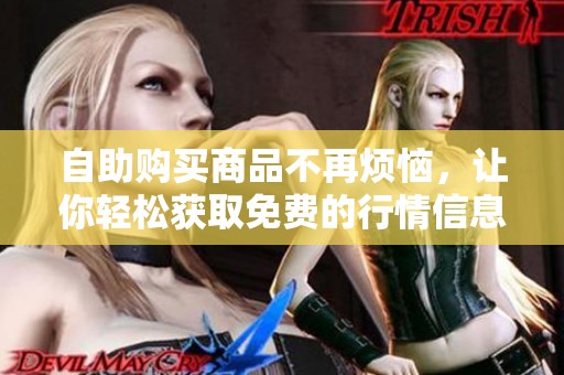 自助购买商品不再烦恼，让你轻松获取免费的行情信息平台