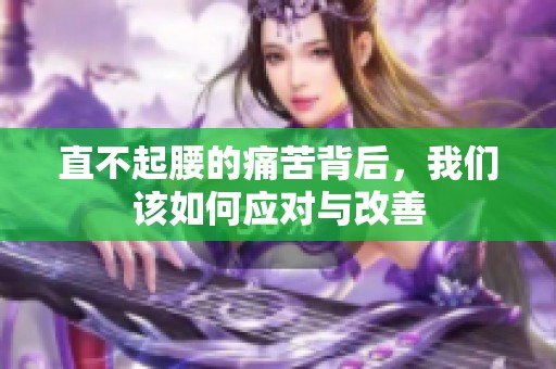 直不起腰的痛苦背后，我们该如何应对与改善