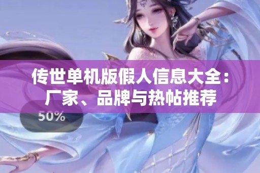传世单机版假人信息大全：厂家、品牌与热帖推荐