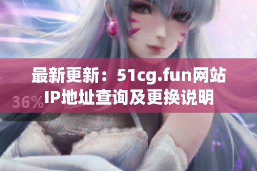最新更新：51cg.fun网站IP地址查询及更换说明