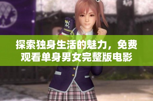 探索独身生活的魅力，免费观看单身男女完整版电影