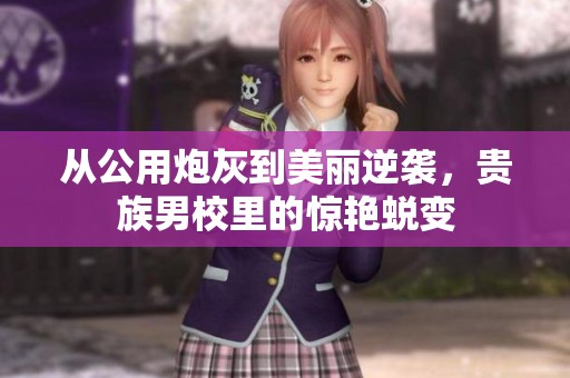 从公用炮灰到美丽逆袭，贵族男校里的惊艳蜕变