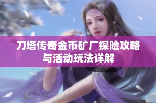 刀塔传奇金币矿厂探险攻略与活动玩法详解