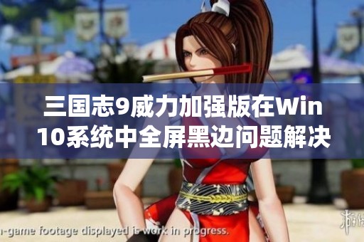 三国志9威力加强版在Win10系统中全屏黑边问题解决指南