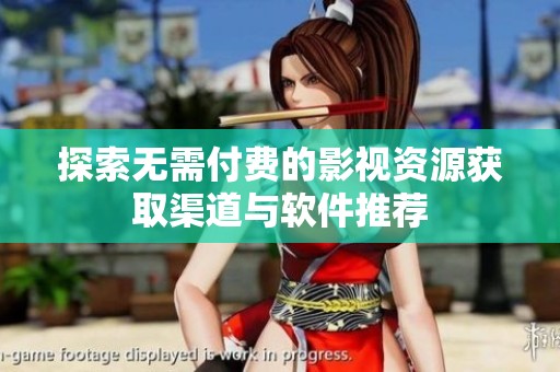 探索无需付费的影视资源获取渠道与软件推荐