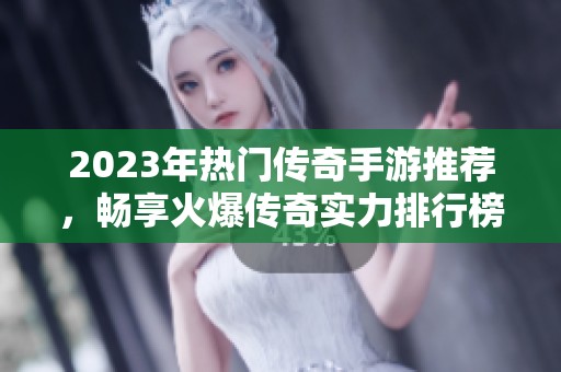 2023年热门传奇手游推荐，畅享火爆传奇实力排行榜
