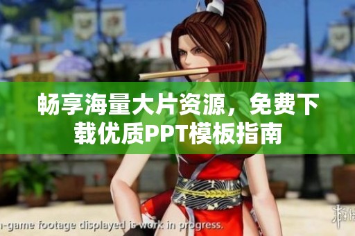 畅享海量大片资源，免费下载优质PPT模板指南