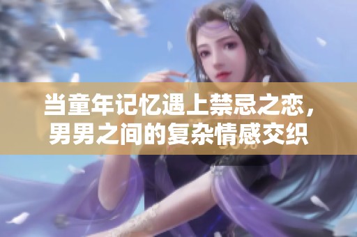 当童年记忆遇上禁忌之恋，男男之间的复杂情感交织