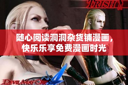 随心阅读洞洞杂货铺漫画，快乐乐享免费漫画时光