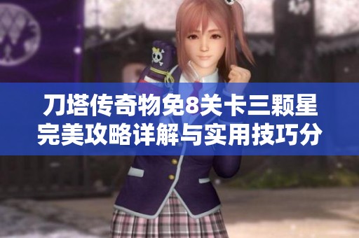 刀塔传奇物免8关卡三颗星完美攻略详解与实用技巧分享