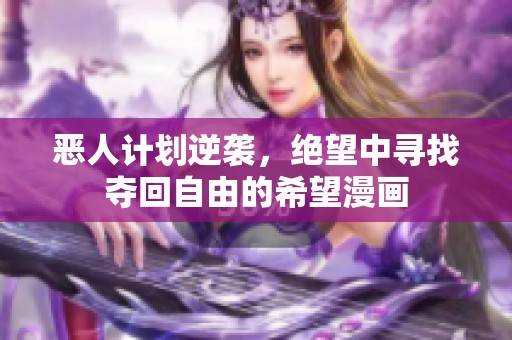 恶人计划逆袭，绝望中寻找夺回自由的希望漫画