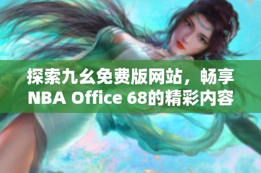 探索九幺免费版网站，畅享NBA Office 68的精彩内容与服务