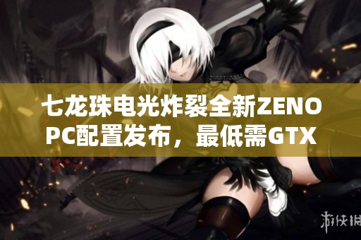 七龙珠电光炸裂全新ZENOPC配置发布，最低需GTX980显卡