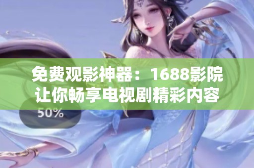 免费观影神器：1688影院让你畅享电视剧精彩内容