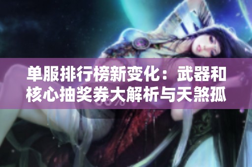 单服排行榜新变化：武器和核心抽奖券大解析与天煞孤星命格推荐