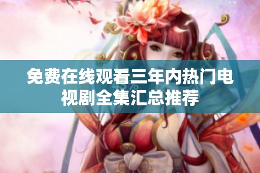 免费在线观看三年内热门电视剧全集汇总推荐