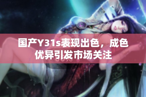 国产Y31s表现出色，成色优异引发市场关注