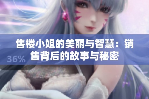 售楼小姐的美丽与智慧：销售背后的故事与秘密