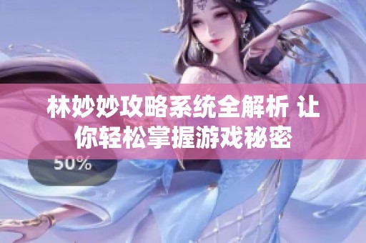 林妙妙攻略系统全解析 让你轻松掌握游戏秘密