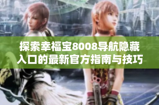 探索幸福宝8008导航隐藏入口的最新官方指南与技巧