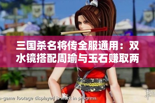 三国杀名将传全服通用：双水镜搭配周瑜与玉石赚取两万金币攻略