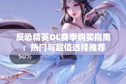 反恐精英OL赛季购买指南：热门与超值选择推荐